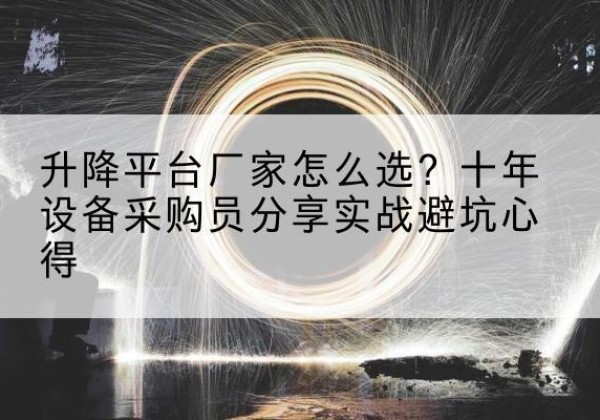 吉水升降平台厂家-怎么选？十年设备采购员分享实战避坑心得