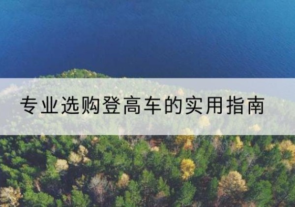 吉水电动登高车厂家推荐-专业选购登高车的实用指南
